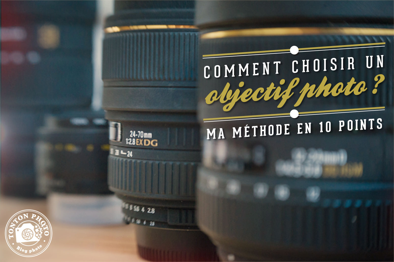 Comment choisir un objectif photo ? Ma méthode en 10 points © Tonton Photo